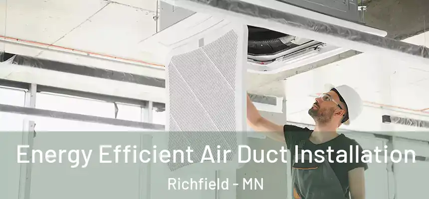  Energy Efficient Air Duct Installation Richfield - MN